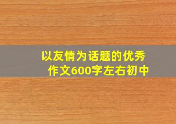 以友情为话题的优秀作文600字左右初中