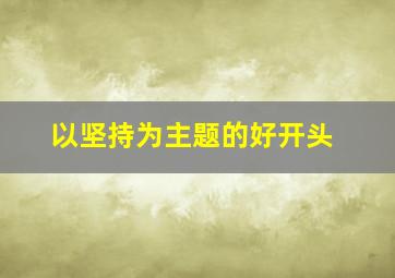 以坚持为主题的好开头