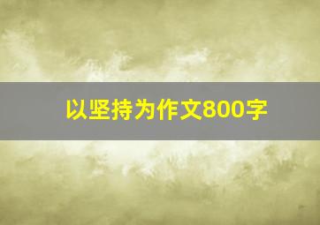 以坚持为作文800字