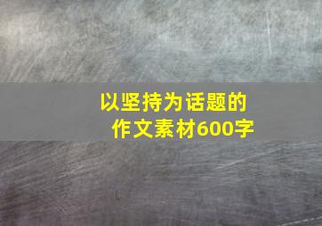 以坚持为话题的作文素材600字