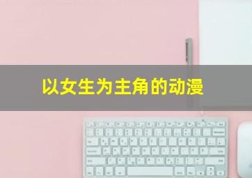 以女生为主角的动漫