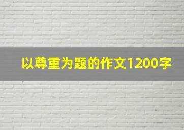 以尊重为题的作文1200字