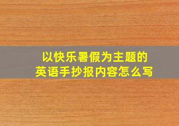 以快乐暑假为主题的英语手抄报内容怎么写