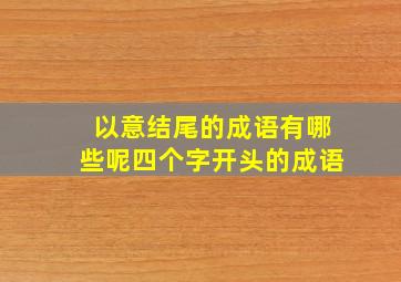 以意结尾的成语有哪些呢四个字开头的成语