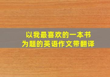 以我最喜欢的一本书为题的英语作文带翻译