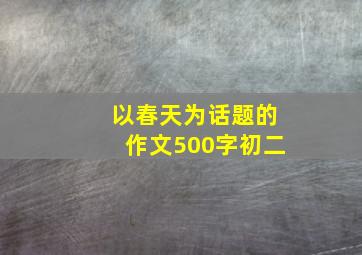 以春天为话题的作文500字初二