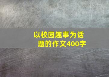 以校园趣事为话题的作文400字