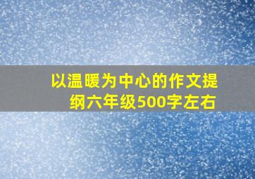 以温暖为中心的作文提纲六年级500字左右