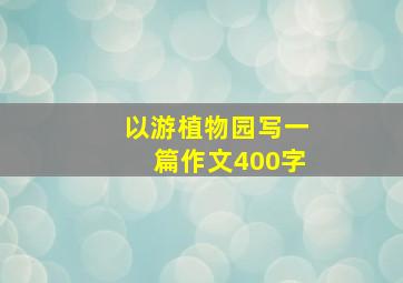 以游植物园写一篇作文400字