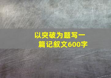 以突破为题写一篇记叙文600字