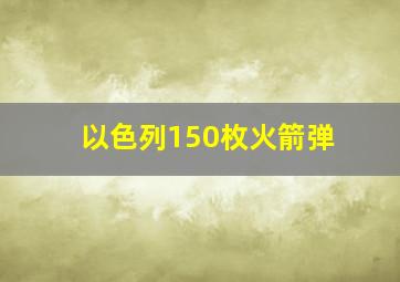 以色列150枚火箭弹