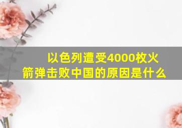 以色列遭受4000枚火箭弹击败中国的原因是什么