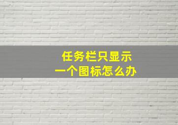 任务栏只显示一个图标怎么办