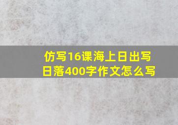 仿写16课海上日出写日落400字作文怎么写