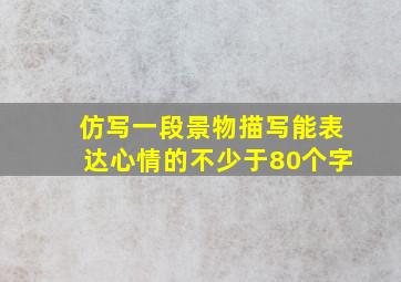 仿写一段景物描写能表达心情的不少于80个字