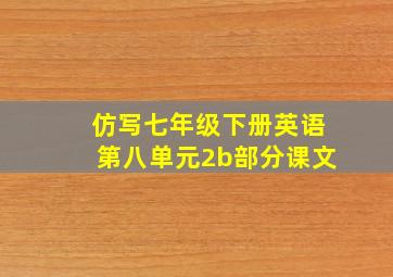 仿写七年级下册英语第八单元2b部分课文