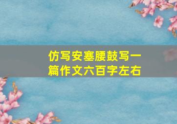 仿写安塞腰鼓写一篇作文六百字左右