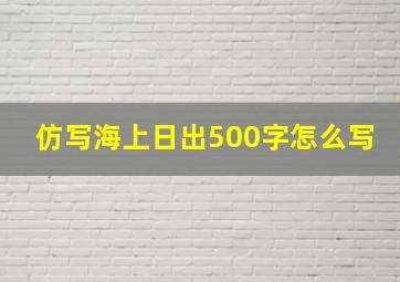 仿写海上日出500字怎么写