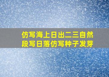 仿写海上日出二三自然段写日落仿写种子发芽