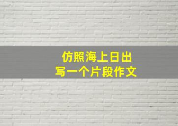 仿照海上日出写一个片段作文