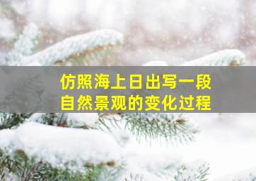 仿照海上日出写一段自然景观的变化过程