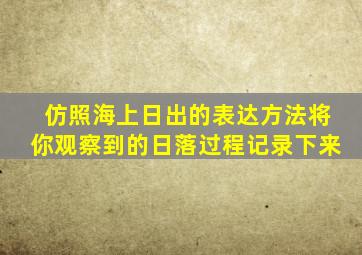 仿照海上日出的表达方法将你观察到的日落过程记录下来