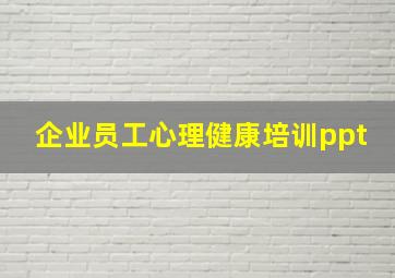 企业员工心理健康培训ppt