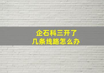 企石科三开了几条线路怎么办