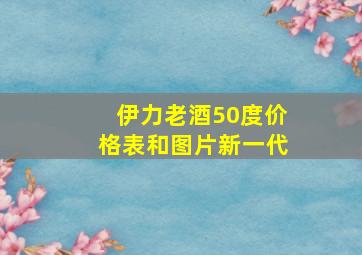 伊力老酒50度价格表和图片新一代