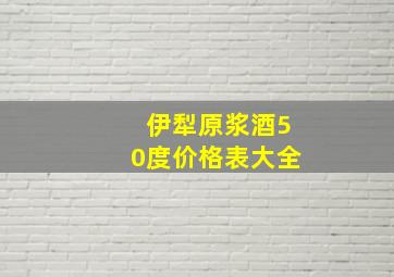 伊犁原浆酒50度价格表大全