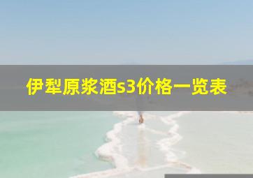 伊犁原浆酒s3价格一览表