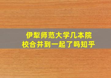 伊犁师范大学几本院校合并到一起了吗知乎