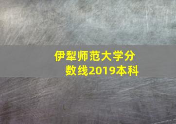 伊犁师范大学分数线2019本科