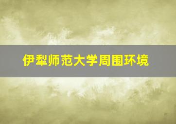 伊犁师范大学周围环境