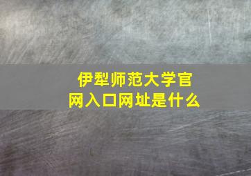 伊犁师范大学官网入口网址是什么