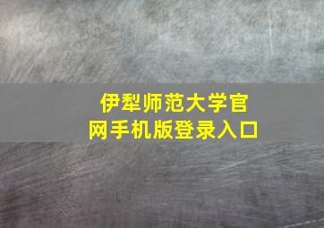 伊犁师范大学官网手机版登录入口