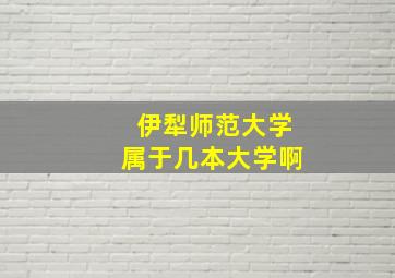 伊犁师范大学属于几本大学啊