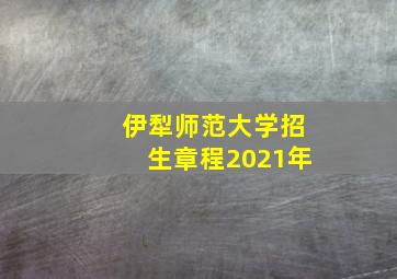 伊犁师范大学招生章程2021年