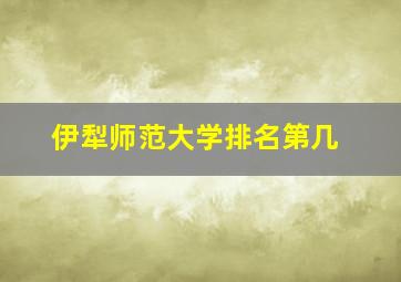 伊犁师范大学排名第几