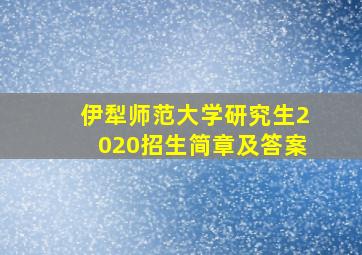 伊犁师范大学研究生2020招生简章及答案