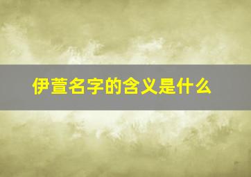 伊萱名字的含义是什么