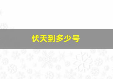 伏天到多少号