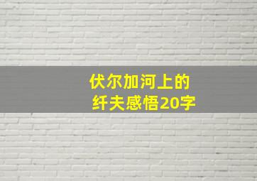 伏尔加河上的纤夫感悟20字