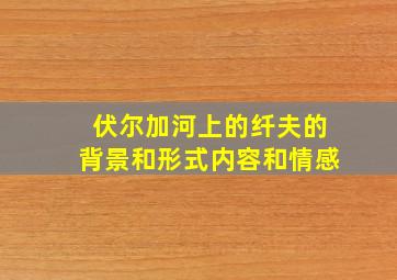 伏尔加河上的纤夫的背景和形式内容和情感