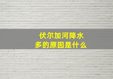 伏尔加河降水多的原因是什么