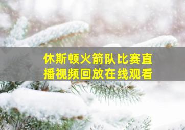 休斯顿火箭队比赛直播视频回放在线观看