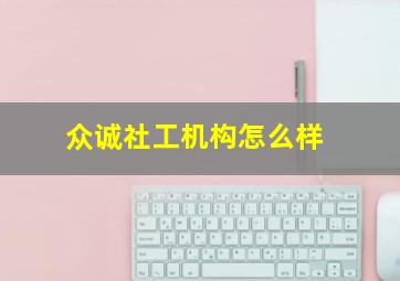 众诚社工机构怎么样