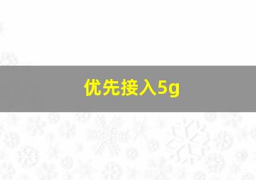 优先接入5g