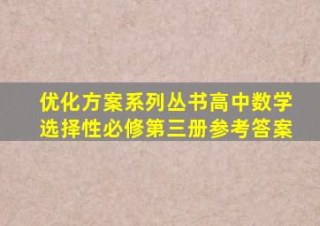 优化方案系列丛书高中数学选择性必修第三册参考答案