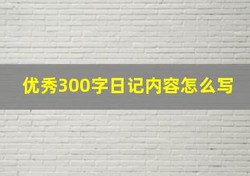 优秀300字日记内容怎么写